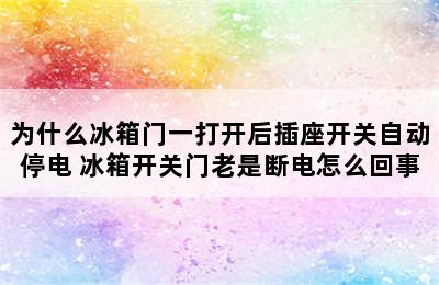 为什么冰箱门一打开后插座开关自动停电 冰箱开关门老是断电怎么回事